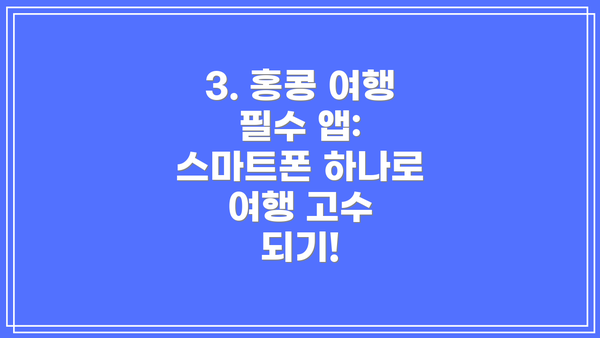 3. 홍콩 여행 필수 앱: 스마트폰 하나로 여행 고수 되기!