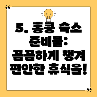 5. 홍콩 숙소 준비물: 꼼꼼하게 챙겨 편안한 휴식을!