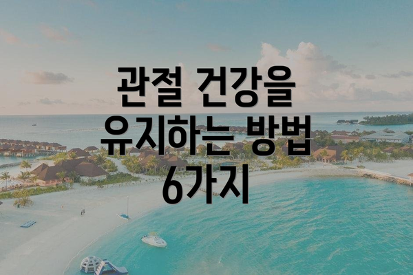 관절 건강을 유지하는 방법 6가지