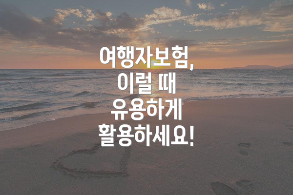 여행자보험, 이럴 때 유용하게 활용하세요!