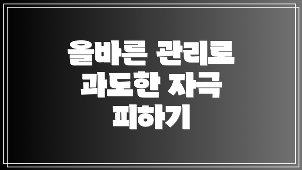 올바른 관리로 과도한 자극 피하기