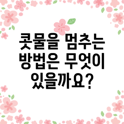 콧물을 멈추는 방법은 무엇이 있을까요?