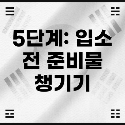 5단계: 입소 전 준비물 챙기기