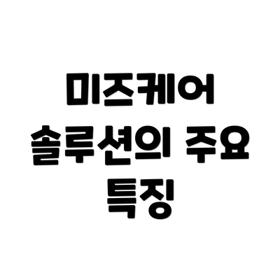 미즈케어 솔루션의 주요 특징