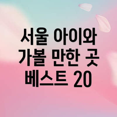 서울 아이와 가볼 만한 곳 베스트 20