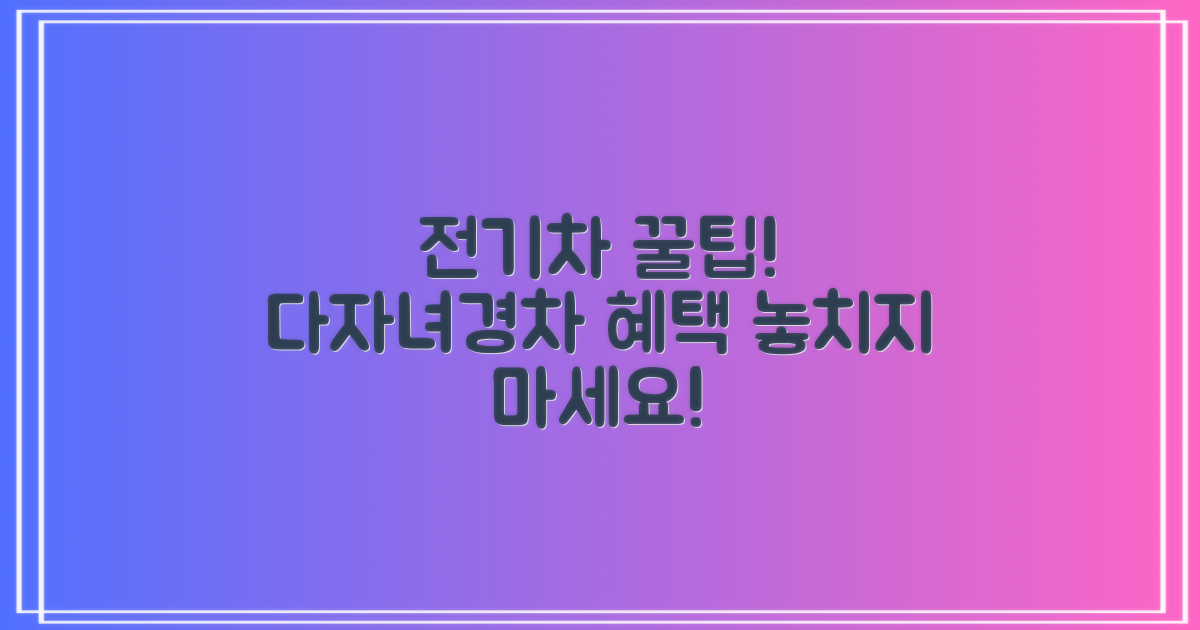 전기차 다자녀/경차 혜택, 꼼꼼히 챙기세요!